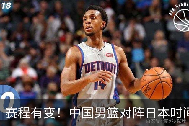 赛程有变！中国男篮对阵日本时间调整，赛前迎来3喜讯加1个坏消息
